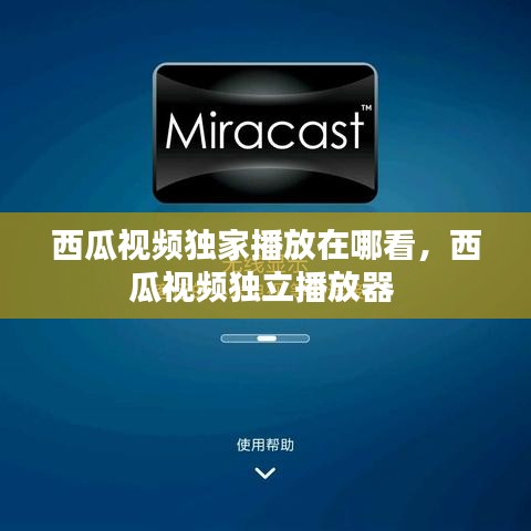 西瓜视频独家播放在哪看，西瓜视频独立播放器 
