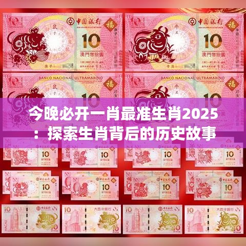 今晚必开一肖最准生肖2025：探索生肖背后的历史故事