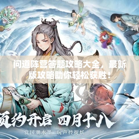 问道阵营答题攻略大全，最新版攻略助你轻松获胜！