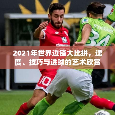 2021年世界边锋大比拼，速度、技巧与进球的艺术欣赏