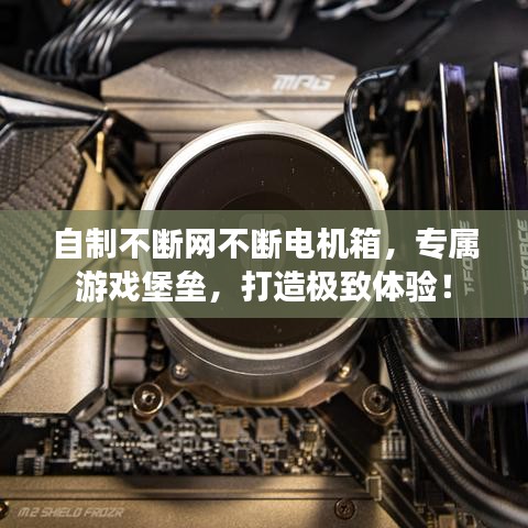 自制不断网不断电机箱，专属游戏堡垒，打造极致体验！