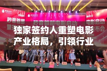 独家签约人重塑电影产业格局，引领行业新力量崛起
