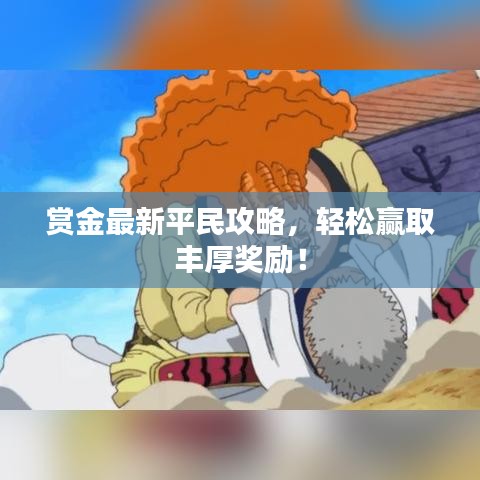 赏金最新平民攻略，轻松赢取丰厚奖励！