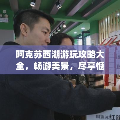 阿克苏西湖游玩攻略大全，畅游美景，尽享惬意时光！