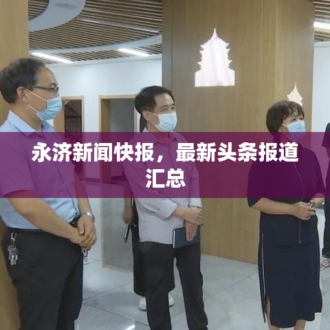 永济新闻快报，最新头条报道汇总