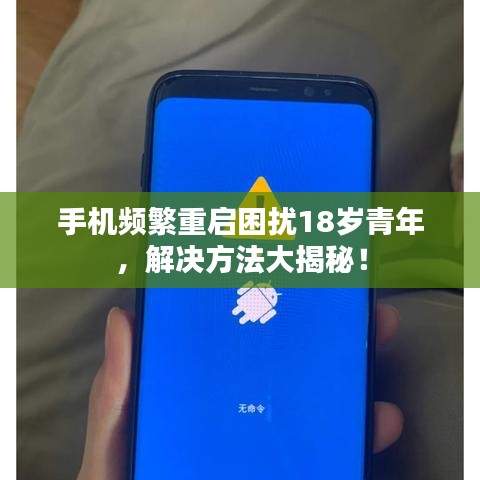 手机频繁重启困扰18岁青年，解决方法大揭秘！
