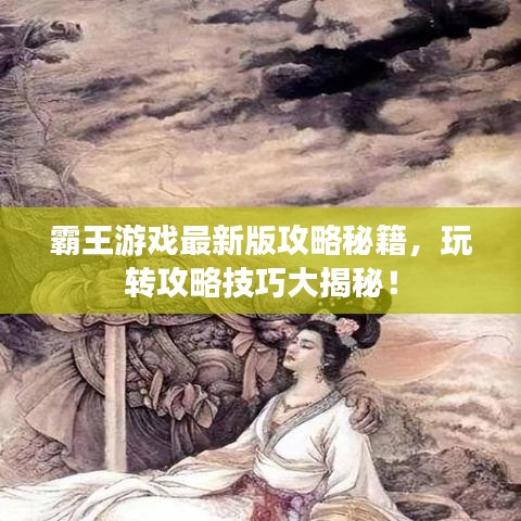 霸王游戏最新版攻略秘籍，玩转攻略技巧大揭秘！