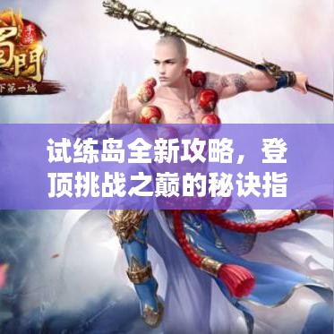 试练岛全新攻略，登顶挑战之巅的秘诀指南