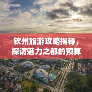 钦州旅游攻略揭秘，探访魅力之都的预算指南！
