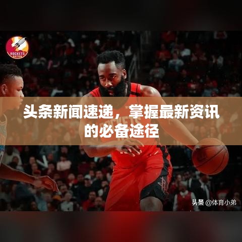 头条新闻速递，掌握最新资讯的必备途径