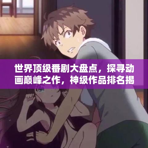 世界顶级番剧大盘点，探寻动画巅峰之作，神级作品排名揭秘