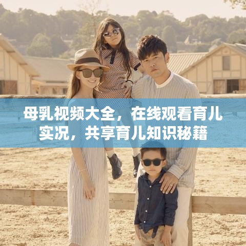 母乳视频大全，在线观看育儿实况，共享育儿知识秘籍