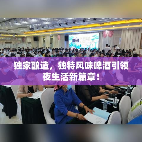 独家酿造，独特风味啤酒引领夜生活新篇章！